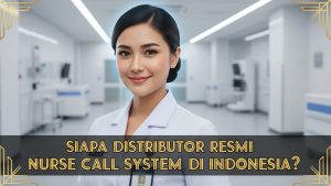 Bandung Punya Jawaban! Distributor Resmi Nurse Call System Ini Jadi Sorotan Industri Kesehatan