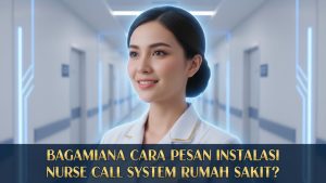 Begini Cara Pesan Instalasi Nurse Call System Rumah Sakit Tanpa Ribet