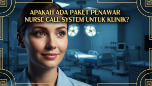 Klinik Makin Canggih! Ada Paket Penawaran Nurse Call System Khusus Buat Kamu