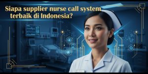 Inilah Supplier Nurse Call System Terbaik di Indonesia yang Dipercaya Banyak Rumah Sakit Besar