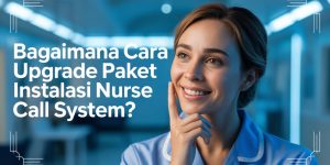 Upgrade Instalasi Nurse Call System Jadi Lebih Canggih, Rumah Sakit Bisa Auto Digital